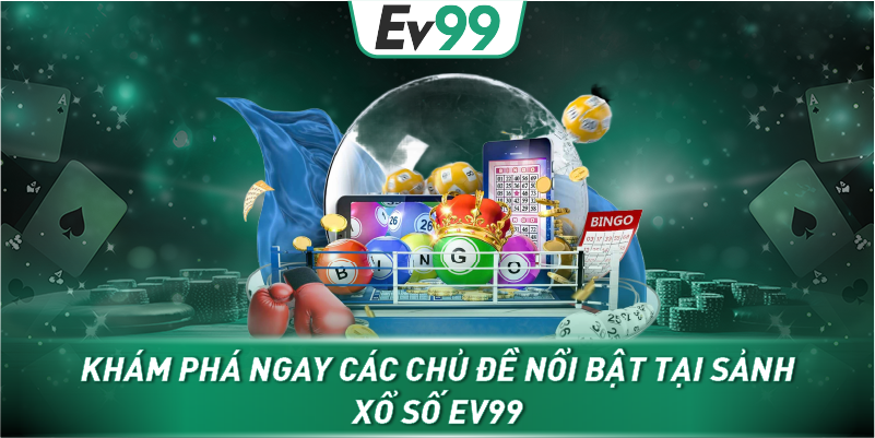 Khám phá ngay các chủ đề nổi bật tại sảnh Xổ Số EV99